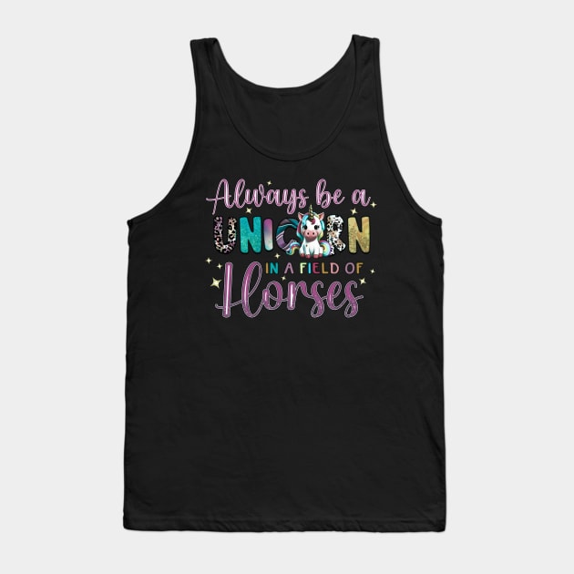 Always Be A Unicorn in a Field of Horses Tank Top by KayBee Gift Shop